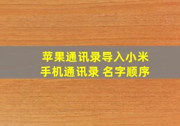 苹果通讯录导入小米手机通讯录 名字顺序